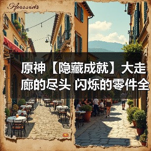 原神【隐藏成就】大走廊的尽头 闪烁的零件全流程攻略(图1) 原神【隐藏成就】大走廊的尽头 闪烁的零件全流程攻略(图1)