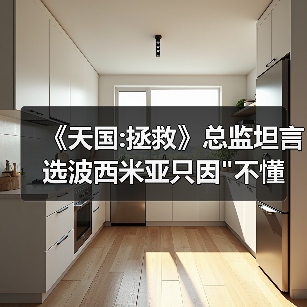 《天国:拯救》总监坦言选波西米亚只因 《天国:拯救》总监坦言选波西米亚只因