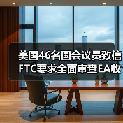 美国46名国会议员致信FTC要求全面审查EA收购案