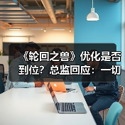 《轮回之兽》优化是否到位？总监回应：一切为体验（图2）