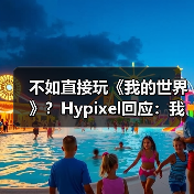不如直接玩《我的世界》？Hypixel回应：我们正在打造差异化体验