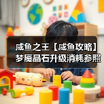 咸鱼之王【咸鱼攻略】梦魇晶石升级消耗参照表，让你升级更有谱！