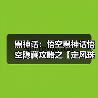 黑神话：悟空黑神话悟空隐藏攻略之【定风珠】如何获取