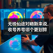 无极仙途对萌新来说，收号养号哪个更划算（图3）