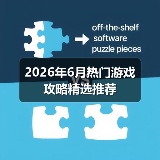 2026年6月热门游戏攻略精选推荐