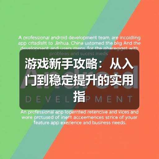 游戏新手攻略:从入门到稳定提升的实用指南