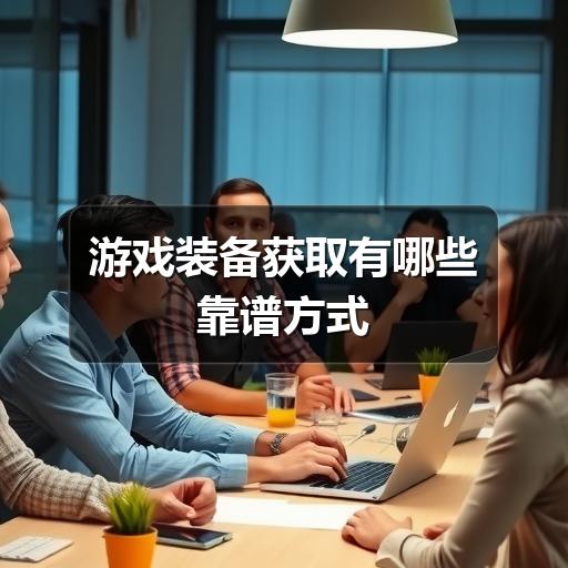 游戏装备获取有哪些靠谱方式